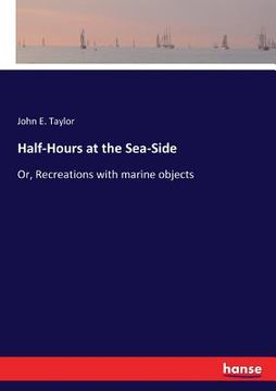 portada Half-Hours at the Sea-Side: Or, Recreations with marine objects (en Inglés)