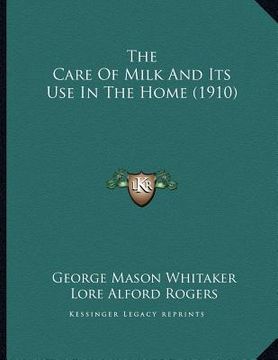 portada the care of milk and its use in the home (1910) (en Inglés)