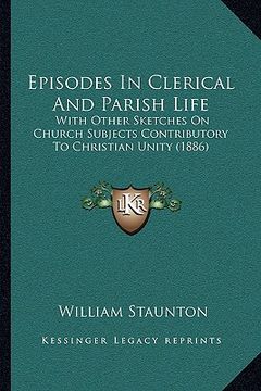 portada episodes in clerical and parish life: with other sketches on church subjects contributory to christian unity (1886) (in English)