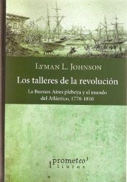 portada Los Talleres de la Revolución: La Buenos Aires Plebeya y el Mundo del Atlántico: 1776-1810