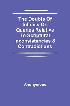 portada The Doubts Of Infidels Or, Queries Relative To Scriptural Inconsistencies & Contradictions