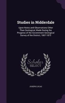 portada Studies in Nidderdale: Upon Notes and Observations Other Than Geological, Made During the Progress of the Government Geological Survey of the (en Inglés)