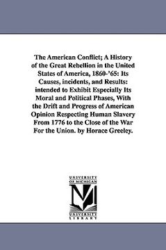 portada the american conflict; a history of the great rebellion in the united states of america, 1860-'65: its causes, incidents, and results: intended to exh (en Inglés)