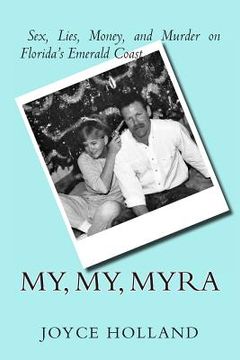 portada My, My, Myra: Sex, Lies, Money and Murder on Florida's Emerald Coast (en Inglés)