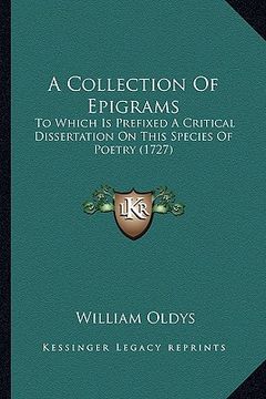 portada a collection of epigrams: to which is prefixed a critical dissertation on this species of poetry (1727) (en Inglés)