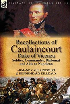 portada Recollections of Caulaincourt, Duke of Vicenza: Soldier, Commander, Diplomat and Aide to Napoleon-Both Volumes in one Special Edition (en Inglés)