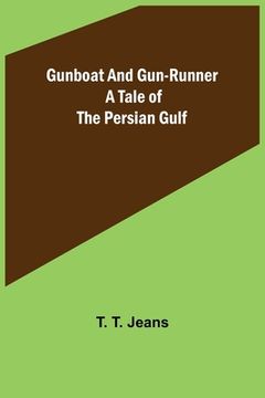 portada Gunboat and Gun-runner: A Tale of the Persian Gulf