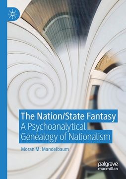 portada The Nation/State Fantasy: A Psychoanalytical Genealogy of Nationalism (en Inglés)