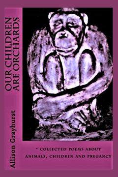 portada Our Children Are Orchards: - collected poems about animals, children and pregancy (en Inglés)