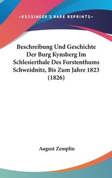 portada Beschreibung Und Geschichte Der Burg Kynsberg Im Schlesierthale Des Forstenthums Schweidnitz, Bis Zum Jahre 1823 (1826) (en Alemán)