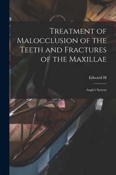 portada Treatment of Malocclusion of the Teeth and Fractures of the Maxillae: Angle's System (in English)