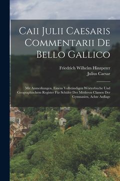 portada Caii Julii Caesaris Commentarii De Bello Gallico: Mit Anmerkungen, Einem Vollständigen Wörterbuche Und Geographischem Register Für Schüler Der Mittler (en Alemán)