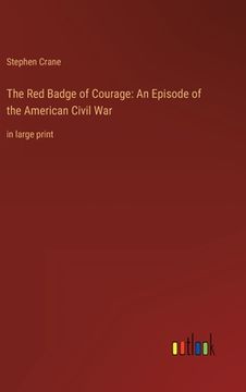 portada The Red Badge of Courage: An Episode of the American Civil War: in large print (en Inglés)