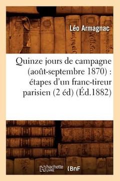 portada Quinze Jours de Campagne (Août-Septembre 1870): Étapes d'Un Franc-Tireur Parisien (2 Éd) (Éd.1882) (en Francés)