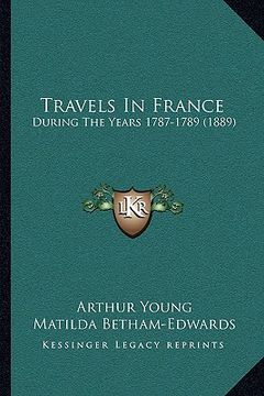 portada travels in france: during the years 1787-1789 (1889) (en Inglés)