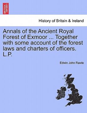 portada annals of the ancient royal forest of exmoor ... together with some account of the forest laws and charters of officers. l.p. (en Inglés)