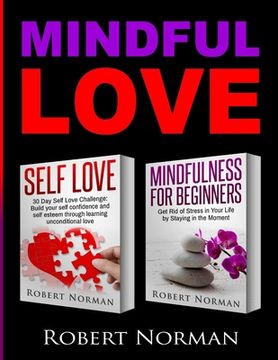 portada Self Love, Mindfulness for Beginners: 2 books in 1! Build your Confidence and Self Esteem Through Unconditional Self Love & Get Rid Of Stress In Your (in English)