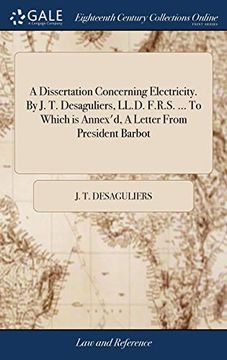 portada A Dissertation Concerning Electricity. By j. T. Desaguliers, Ll. Di F. R. S. To Which is Annex'd, a Letter From President Barbot (in English)