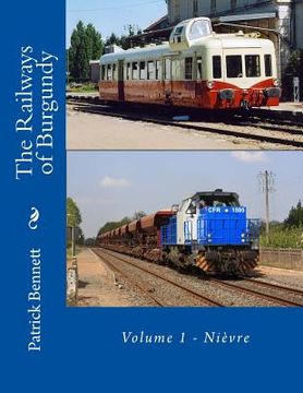 portada The Railways of Burgundy: Volume 1 - Nièvre (en Inglés)