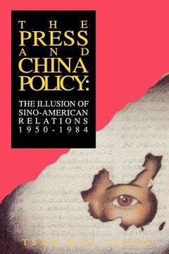 portada the press and china policy: the illusion of sino-american relations, 1950-1984 (en Inglés)