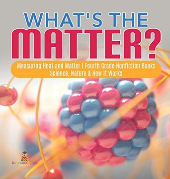 portada What'S the Matter? | Measuring Heat and Matter | Fourth Grade Nonfiction Books | Science, Nature & how it Works (en Inglés)