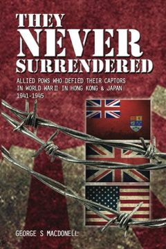 portada They Never Surrendered: Allied Pows who Defied Their Captors in World war 2 in Hong Kong and Japan 1941-1945 (Paperback) (en Inglés)