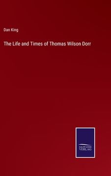 portada The Life and Times of Thomas Wilson Dorr (in English)
