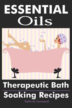 portada Essential Oils: Therapeutic Bath Soaking Recipes (in English)