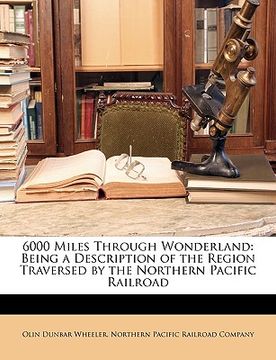 portada 6000 miles through wonderland: being a description of the region traversed by the northern pacific railroad (in English)