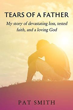 portada Tears of a Father: My Story of Devastating Loss, Tested Faith, and a Loving god (en Inglés)