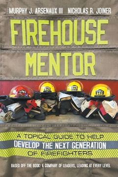 portada Firehouse Mentor: A Topical Guide to Help Develop the Next Generation of Firefighters (en Inglés)