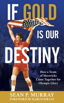 portada If Gold is our Destiny: How a Team of Mavericks Came Together for Olympic Glory (in English)
