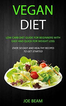 portada Vegan Diet: Low Carb Diet Guide for Beginners With Easy and Quick for Weight Loss (Over 50 Easy and Healthy Recipes to get Started) (en Inglés)