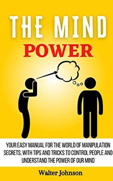 portada The Mind Power: Your Easy Manual for the World of Manipulation Secrets, With Tips and Tricks to Control People and Understand the Power of our Mind 