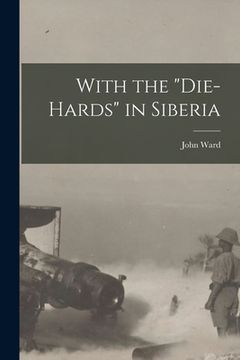 portada With the "Die-Hards" in Siberia [microform] (en Inglés)