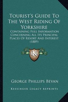 portada tourist's guide to the west riding of yorkshire: containing full information concerning all its principal places of resort and interest (1889) (in English)