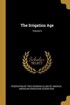 portada The Irrigation Age; Volume 6 (en Inglés)