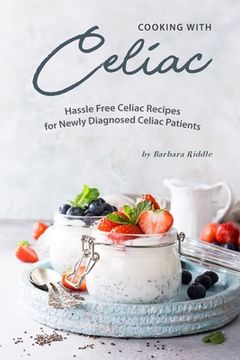 portada Cooking with Celiac: Hassle Free Celiac Recipes for Newly Diagnosed Celiac Patients (en Inglés)