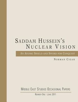 portada Saddam Hussein's Nuclear Vision: An Atomic Shield and Sword for Conquest (en Inglés)