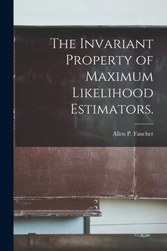 portada The Invariant Property of Maximum Likelihood Estimators. (en Inglés)