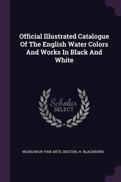 portada Official Illustrated Catalogue Of The English Water Colors And Works In Black And White (en Inglés)