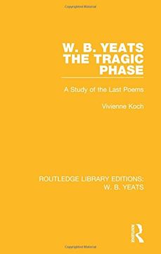 portada 5: W. B. Yeats: The Tragic Phase: A Study of the Last Poems: Volume 5 (Routledge Library Editions: W. B. Yeats)