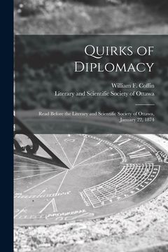 portada Quirks of Diplomacy [microform]: Read Before the Literary and Scientific Society of Ottawa, January 22, 1874 (en Inglés)