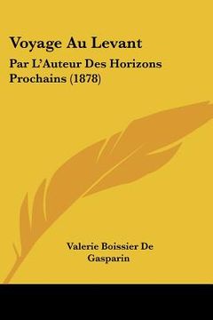 portada Voyage Au Levant: Par L'Auteur Des Horizons Prochains (1878) (en Francés)