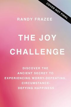 portada The Joy Challenge: Discover the Ancient Secret to Experiencing Worry-Defeating, Circumstance-Defying Happiness (en Inglés)