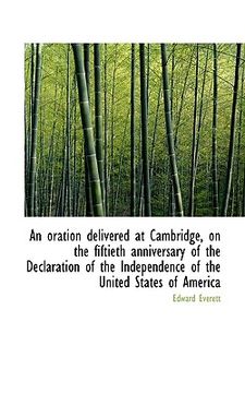 portada an oration delivered at cambridge, on the fiftieth anniversary of the declaration of the independenc (en Inglés)