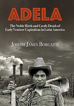 portada Adela: The Noble Birth and Costly Death of Early Venture Capitalism in Latin America (en Inglés)
