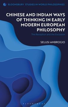 portada Chinese and Indian Ways of Thinking in Early Modern European Philosophy: The Reception and the Exclusion (Bloomsbury Studies in World Philosophies) 