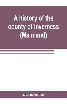 portada A history of the county of Inverness (Mainland) (en Inglés)