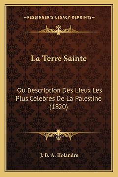portada La Terre Sainte: Ou Description Des Lieux Les Plus Celebres De La Palestine (1820) (en Francés)